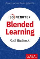 30 Minuten Blended Learning di Rolf Bielinski edito da GABAL Verlag GmbH