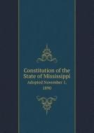Constitution Of The State Of Mississippi Adopted November 1, 1890 di Mississippi Constitution edito da Book On Demand Ltd.