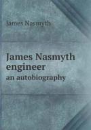 James Nasmyth Engineer An Autobiography di James Nasmyth edito da Book On Demand Ltd.