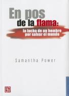 En Pos de la Flama: La Lucha de un Hombre Por Salvar el Mundo = Chasing the Flame di Samantha Power edito da FONDO DE CULTURA ECONOMICA