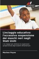 Linciaggio educativo: l'eccessiva sospensione dei maschi neri negli Stati Uniti di Macheo Payne edito da Edizioni Sapienza