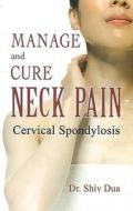 Manage & Cure Neck Pain di Shiv Dua edito da B Jain Publishers Pvt Ltd