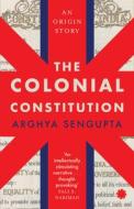 The Colonial Constitution di Arghya Sengupta edito da Juggernaut Publication