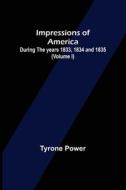 Impressions of America; During the years 1833, 1834 and 1835. (Volume I) di Tyrone Power edito da Alpha Editions