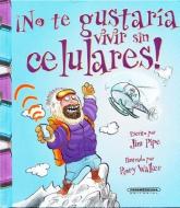 No Te Gustaria Vivir Sin Celulares! = You Wouldn't Want to Live Without Cell Phones! di Jim Pipe edito da PANAMERICANA PUB LLC