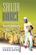 Sailor Dance: John Stanley Donaldson - The Story di Eleanor Joye Donaldson edito da PALLADIUM BOOKS