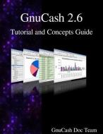 Gnucash 2.6 Tutorial and Concepts Guide di Gnucash Documentation Team edito da ARTPOWER INTL PUB