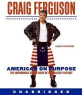 American on Purpose: The Improbable Adventures of an Unlikely Patriot di Craig Ferguson edito da HarperAudio