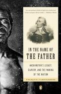 In the Name of the Father: Washington's Legacy, Slavery, and the Making of a Nation di Francois Furstenberg edito da PENGUIN GROUP