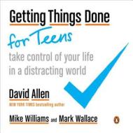 Getting Things Done for Teens di David Allen, Mike Williams, Mark Wallace edito da Penguin LCC US