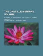 The Greville Memoirs (Volume 1); A Journal of the Reigns of King George IV. and King William IV. di Charles Greville edito da Rarebooksclub.com