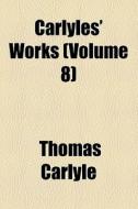 Carlyles' Works (volume 8) di Thomas Carlyle edito da General Books Llc