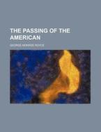 The Passing Of The American di George Monroe Royce edito da General Books Llc