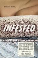 Infested - How the Bed Bug Infiltrated Our Bedrooms and Took Over the World di Brooke Borel edito da University of Chicago Press