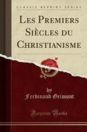 Les Premiers Siècles Du Christianisme (Classic Reprint) di Ferdinand Grimont edito da Forgotten Books
