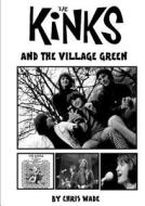 The Kinks and the Village Green di Chris Wade edito da Lulu.com