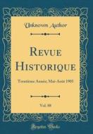 Revue Historique, Vol. 88: Trentieme Annee; Mai-Aout 1905 (Classic Reprint) di Unknown Author edito da Forgotten Books