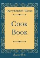 Cook Book (Classic Reprint) di Mary Elizabeth Warren edito da Forgotten Books