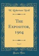 The Expositor, 1904, Vol. 9 (Classic Reprint) di W. Robertson Nicoll edito da Forgotten Books