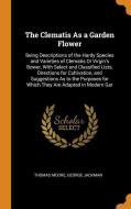 The Clematis As A Garden Flower di Thomas Moore, George Jackman edito da Franklin Classics Trade Press