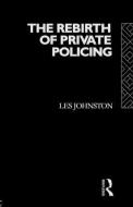 The Rebirth of Private Policing di Les Johnston edito da Routledge
