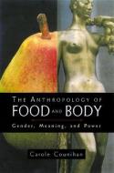 The Anthropology of Food and Body di Carole M. Counihan edito da Routledge