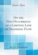 On the Non-Occurrence of a Limiting Line in Transonic Flow (Classic Reprint) di K. O. Friedrichs edito da Forgotten Books