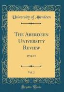 The Aberdeen University Review, Vol. 2: 1914-15 (Classic Reprint) di University Of Aberdeen edito da Forgotten Books
