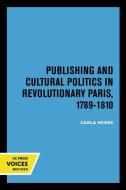 Publishing And Cultural Politics In Revolutionary Paris, 1789-1810 di Carla Hesse edito da University Of California Press