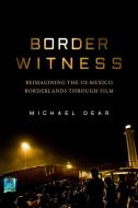 Border Witness di Michael Dear edito da University Of California Press