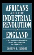 Africans and the Industrial Revolution in England di Joseph E. Inikori, J. E. Inikori edito da Cambridge University Press