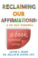 Reclaiming Our Affirmations: A 30-Day Renewal di Jayde C. Ware edito da LIGHTNING SOURCE INC