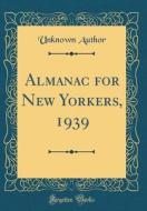 Almanac for New Yorkers, 1939 (Classic Reprint) di Unknown Author edito da Forgotten Books