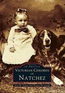 Victorian Children of Natchez di Joan W. Gandy, Thomas H. Gandy edito da ARCADIA PUB (SC)