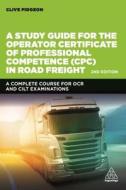 A Study Guide for the Operator Certificate of Professional Competence (CPC) in Road Freight 2018 di Clive Pidgeon edito da Kogan Page Ltd