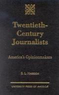 Twentieth-Century Journalists: America's Opinionmakers di S. L. Harrison edito da UNIV PR OF AMER