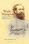 Wade Hampton: Confederate Warrior to Southern Redeemer di Rod Andrew edito da UNIV OF NORTH CAROLINA PR