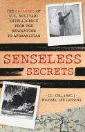 SENSELESS SECRETS FAILURES U.S. MILITP di Michael Lee Lanning edito da ROWMAN & LITTLEFIELD