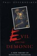 Evil and the Demonic: A New Theory of Monstrous Behavior di Paul Oppenheimer edito da NEW YORK UNIV PR