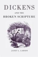 Dickens and the Broken Scripture di Janet L. Larson edito da UNIV OF GEORGIA PR