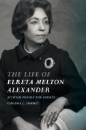 The Life of Elreta Melton Alexander: Activism Within the Courts di Virginia L. Summey edito da UNIV OF GEORGIA PR
