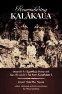 Remembering Kalākaua: Joseph Mokuʻōhai Poepoe's Ka Moʻolelo O Ka Mōʻī Kalākaua I di Joseph Moku&&hai Poepoe edito da UNIV OF HAWAII PR