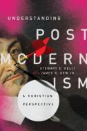 Understanding Postmodernism: A Christian Perspective di Stewart E. Kelly edito da IVP ACADEMIC