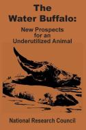 The Water Buffalo: New Prospects for an Underutilized Animal di National Research Council edito da INTL LAW & TAXATION PUBL