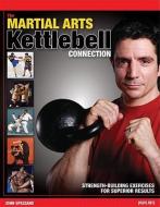 The Martial Arts/Kettlebell Connection: Strength-Building Exercises for Superior Results di John Spezzano edito da BLACK BELT BOOKS