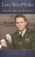 Love, War & Polio: The Life and Times of Young Bill Porteous di Timothy Bazzett edito da Rathole Books