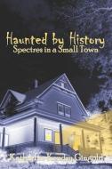 Haunted By History: Spectres in a Small Town di Katharine Kendzy Gingold edito da LIGHTNING SOURCE INC
