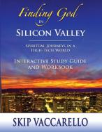 Finding God in Silicon Valley Interactive Study Guide and Workbook di Skip Vaccarello edito da Creative Team Publishing