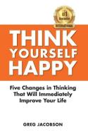 THINK YOURSELF HAPPY di Greg Jacobson edito da Archer-Gimbal Publishing