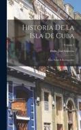Historia De La Isla De Cuba: Con Notas E Ilustraciones; Volume 2 di Pedro José Guiteras edito da LEGARE STREET PR